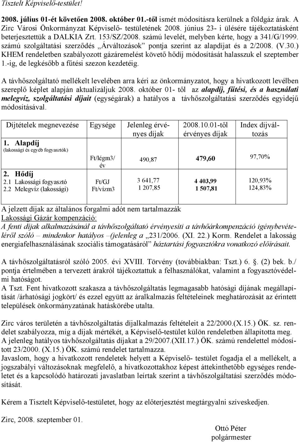 számú szolgáltatási szerződés Árváltozások pontja szerint az alapdíjat és a 2/2008. (V.30.) KHEM rendeletben szabályozott gázáremelést követő hődíj módosítását halasszuk el szeptember 1.