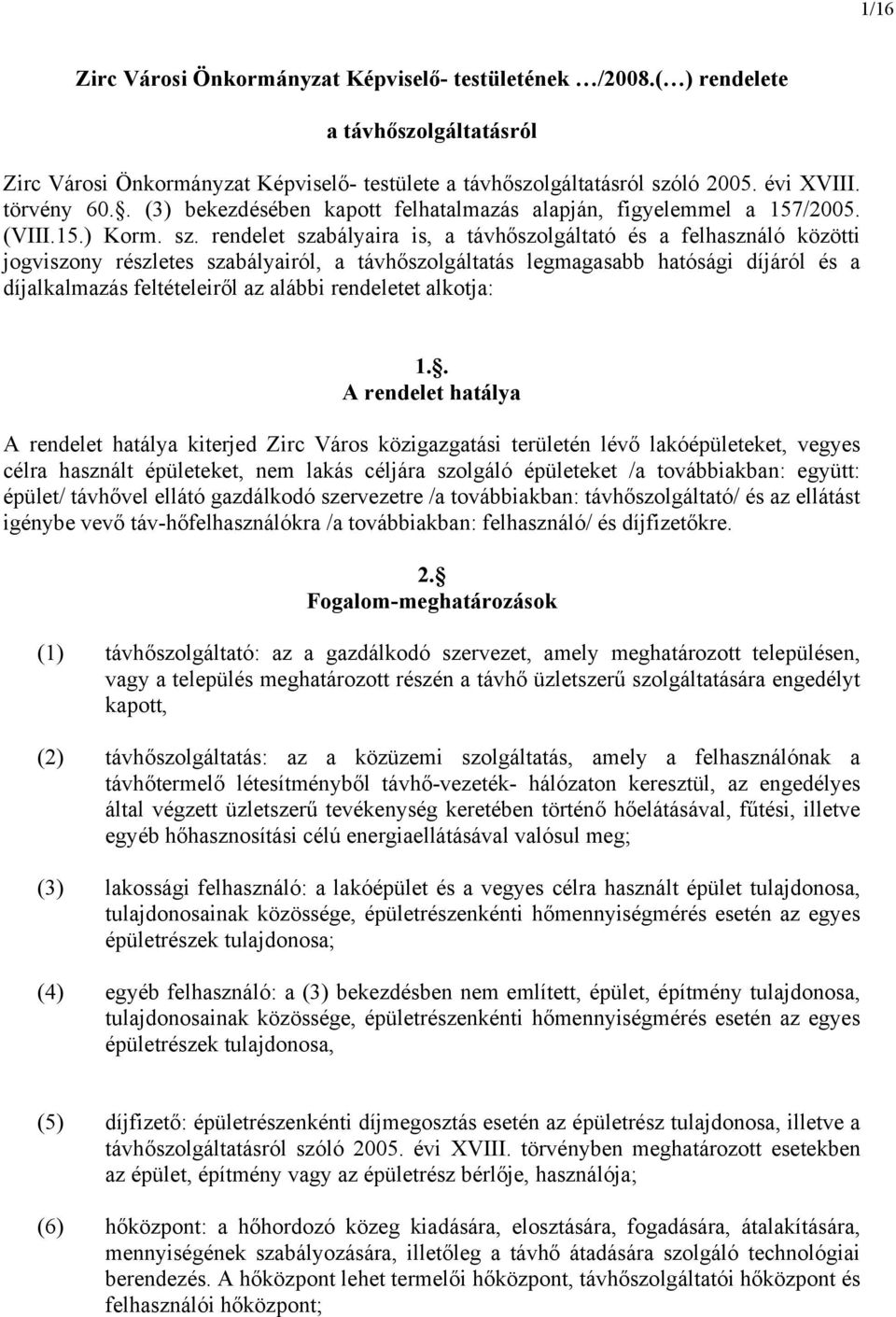 rendelet szabályaira is, a távhőszolgáltató és a felhasználó közötti jogviszony részletes szabályairól, a távhőszolgáltatás legmagasabb hatósági díjáról és a díjalkalmazás feltételeiről az alábbi