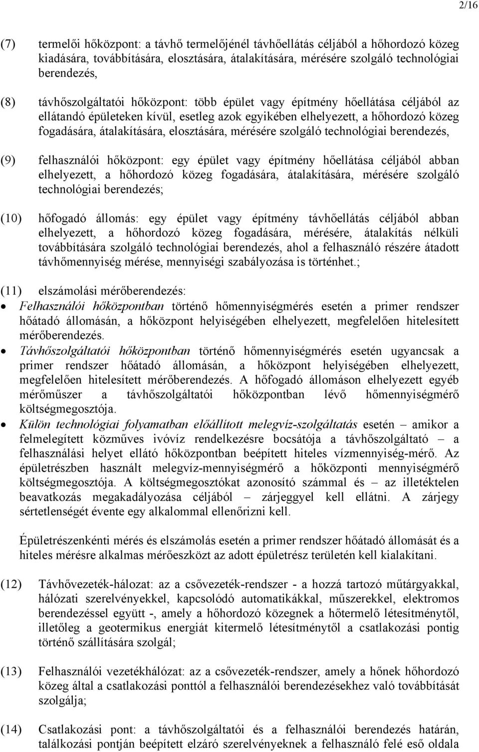 mérésére szolgáló technológiai berendezés, (9) felhasználói hőközpont: egy épület vagy építmény hőellátása céljából abban elhelyezett, a hőhordozó közeg fogadására, átalakítására, mérésére szolgáló