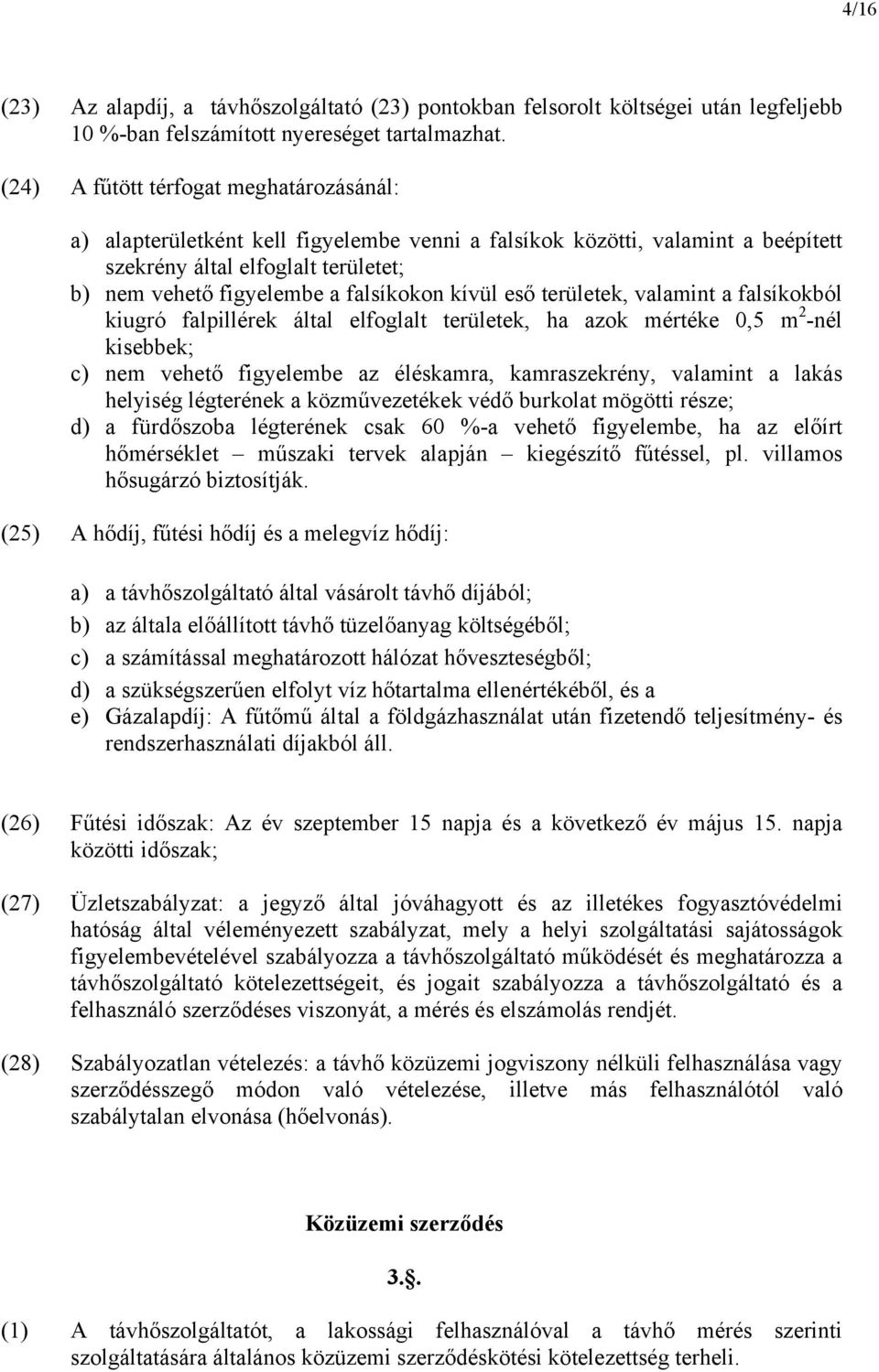 kívül eső területek, valamint a falsíkokból kiugró falpillérek által elfoglalt területek, ha azok mértéke 0,5 m 2 -nél kisebbek; c) nem vehető figyelembe az éléskamra, kamraszekrény, valamint a lakás