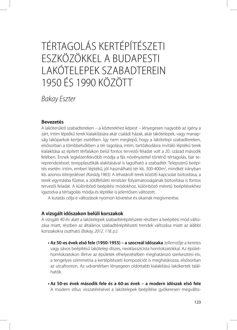 Így nem meglepő, hogy a lakótelepi szabadtereken, elsősorban a tömbbelsőkben a tér tagolása, intim, tartózkodásra invitáló léptékű terek kialakítása az épített térfalakon belül fontos tervezői