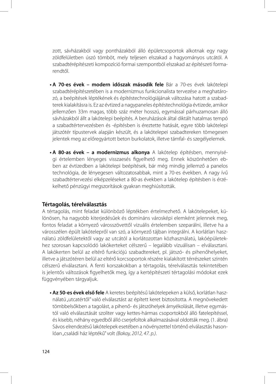 A 70-es évek modern időszak második fele Bár a 70-es évek lakótelepi szabadtérépítészetében is a modernizmus funkcionalista tervezése a meghatározó, a beépítések léptékének és építéstechnológiájának