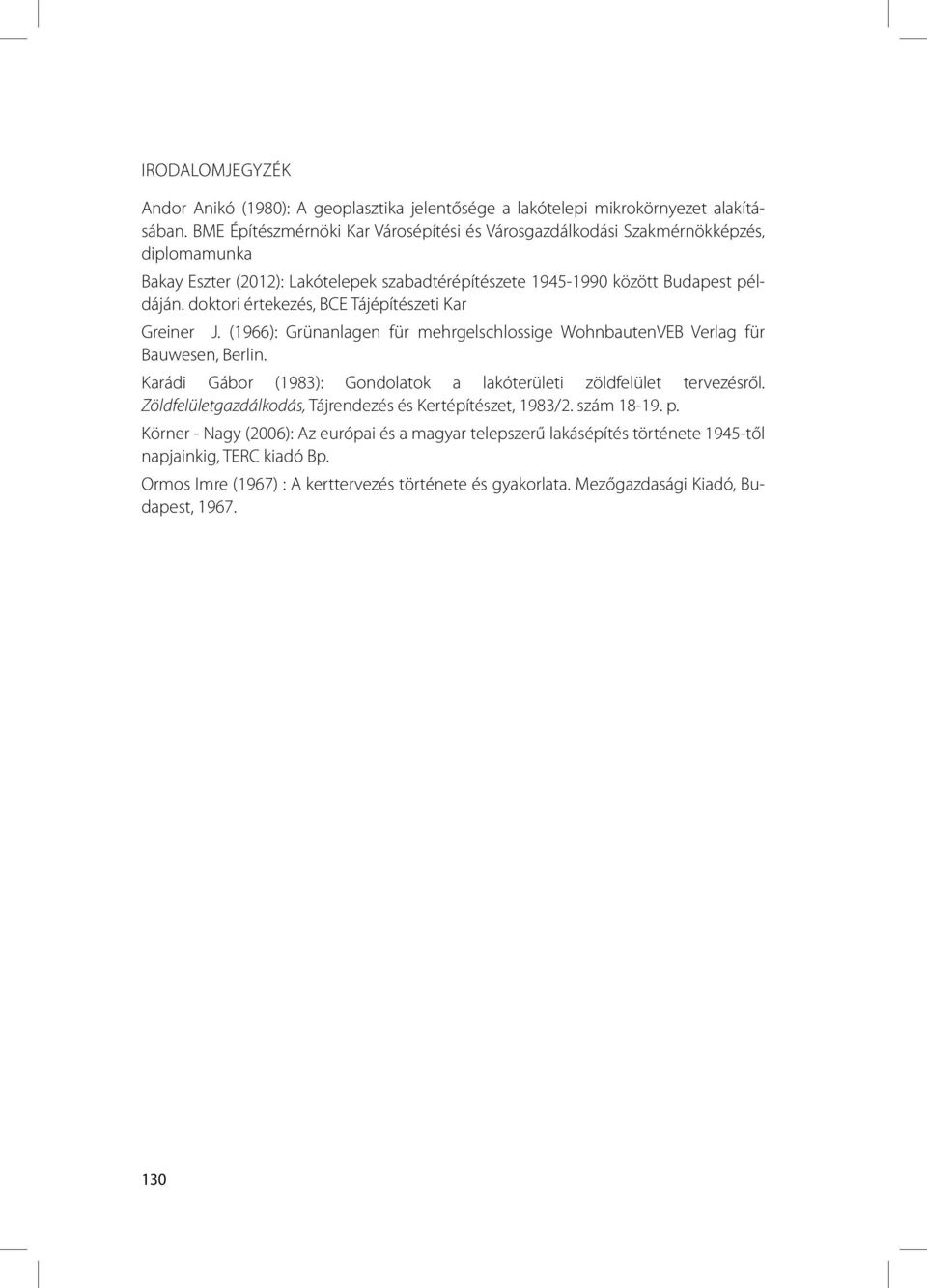 doktori értekezés, BCE Tájépítészeti Kar Greiner J. (1966): Grünanlagen für mehrgelschlossige WohnbautenVEB Verlag für Bauwesen, Berlin.