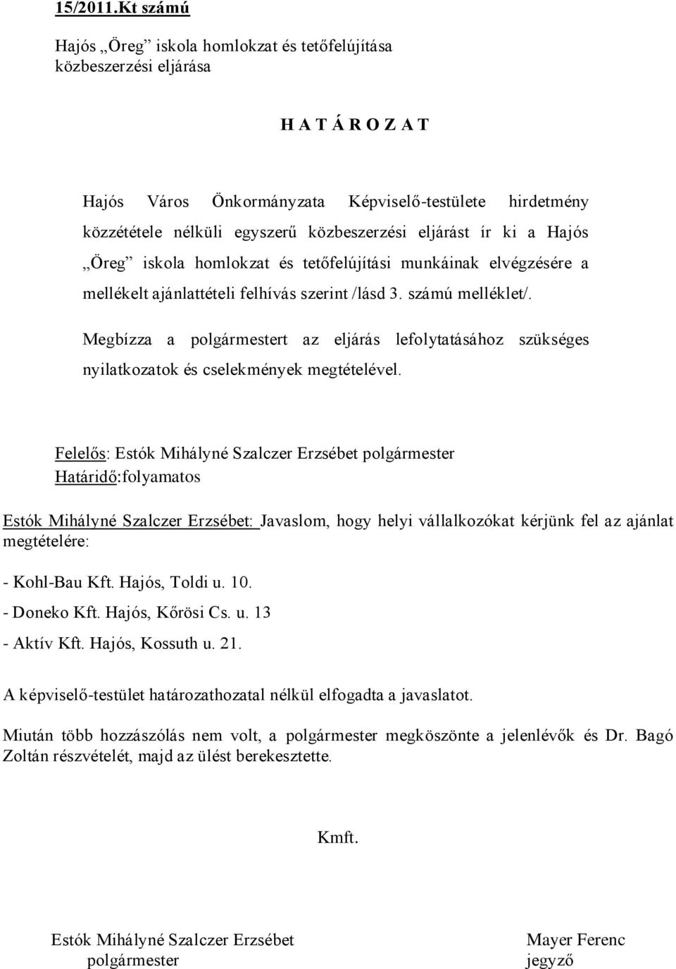 eljárást ír ki a Hajós Öreg iskola homlokzat és tetőfelújítási munkáinak elvégzésére a mellékelt ajánlattételi felhívás szerint /lásd 3. számú melléklet/.