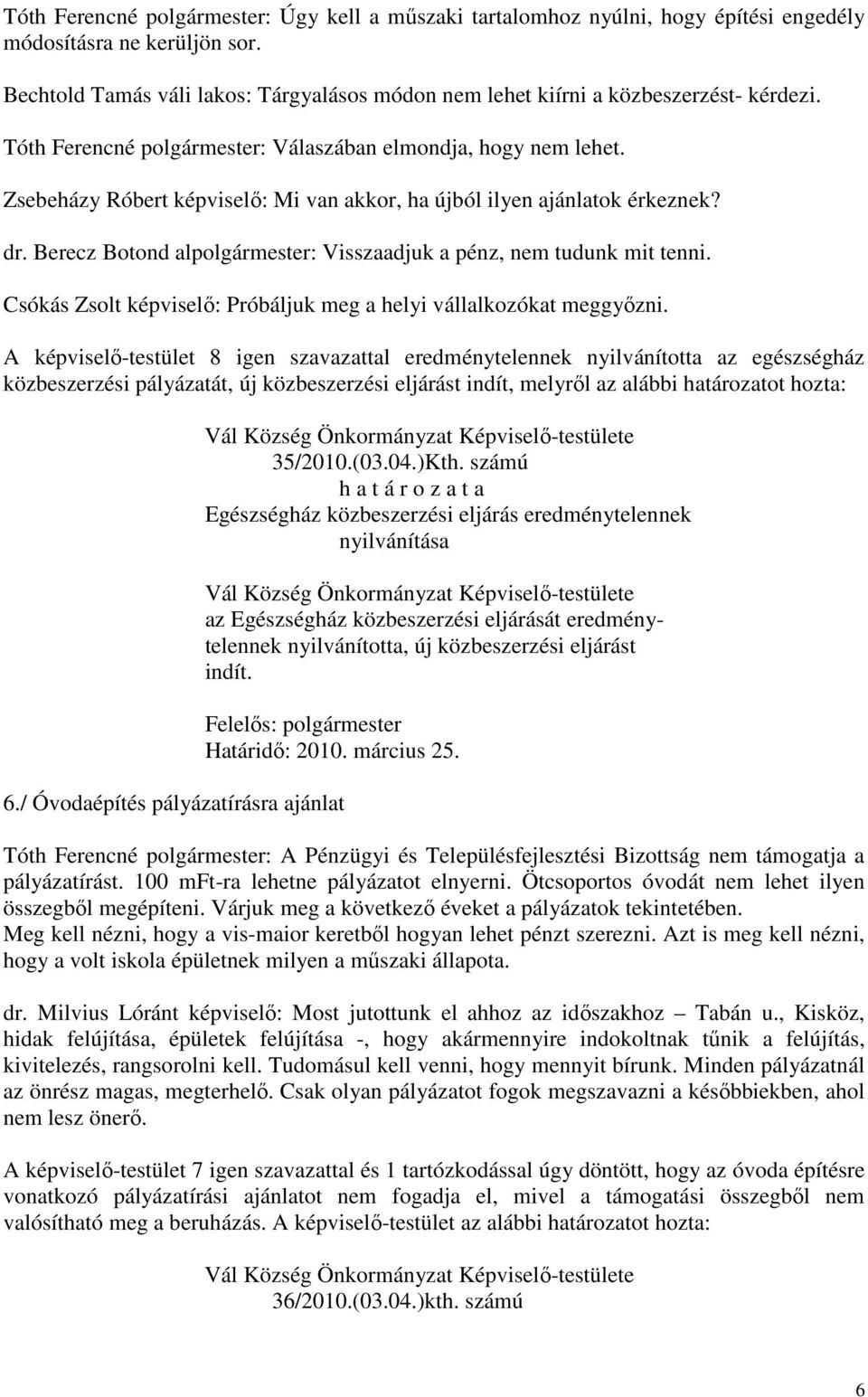 Zsebeházy Róbert képviselő: Mi van akkor, ha újból ilyen ajánlatok érkeznek? dr. Berecz Botond alpolgármester: Visszaadjuk a pénz, nem tudunk mit tenni.