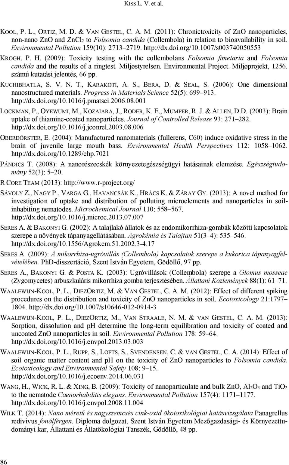 (2009): Toxicity testing with the collembolans Folsomia fimetaria and Folsomia candida and the results of a ringtest. Miljøstyrelsen. Environmental Project. Miljøprojekt, 1256.