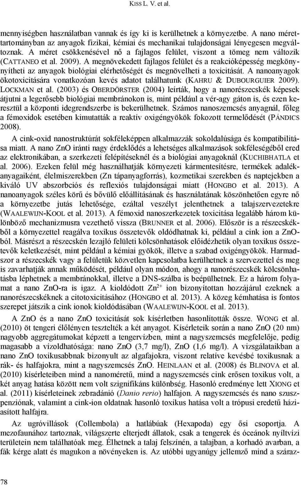 A megnövekedett fajlagos felület és a reakcióképesség megkönynyítheti az anyagok biológiai elérhetőségét és megnövelheti a toxicitását.