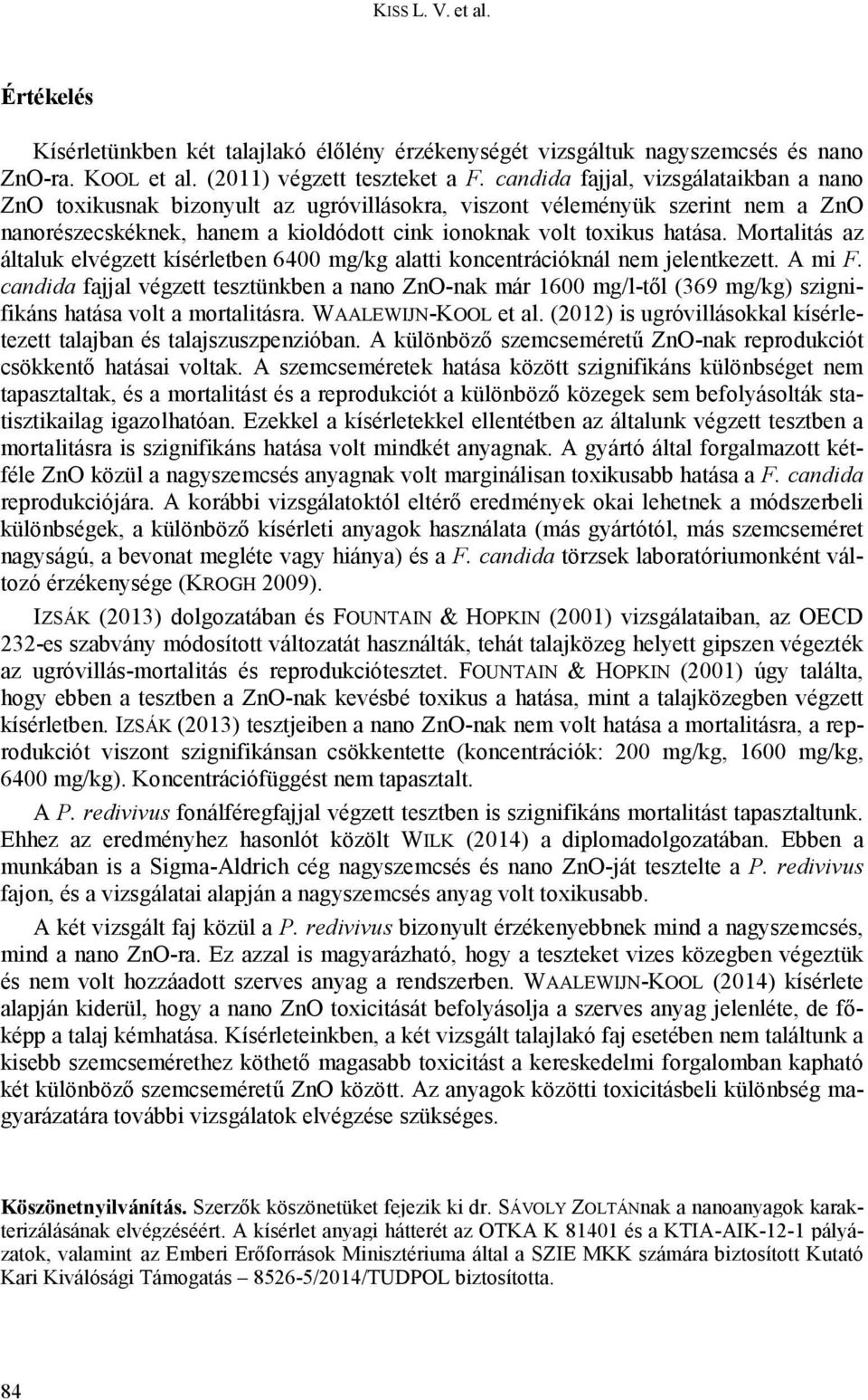 Mortalitás az általuk elvégzett kísérletben 6400 mg/kg alatti koncentrációknál nem jelentkezett. A mi F.