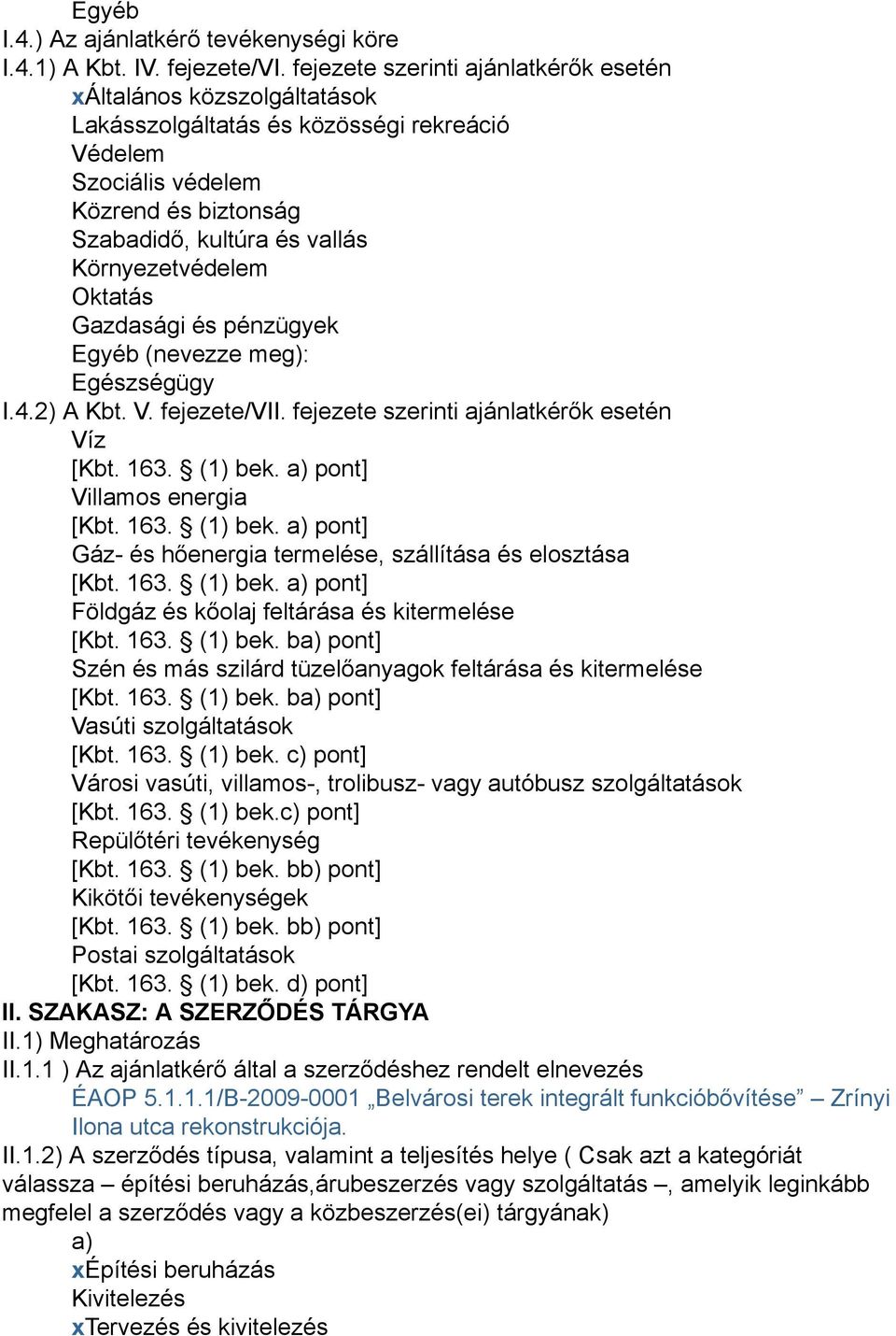 Környezetvédelem Oktatás Gazdasági és pénzügyek Egyéb (nevezze meg): Egészségügy I.4.2) A Kbt. V. fejezete/vii. fejezete szerinti ajánlatkérők esetén Víz [Kbt. 163. (1) bek.