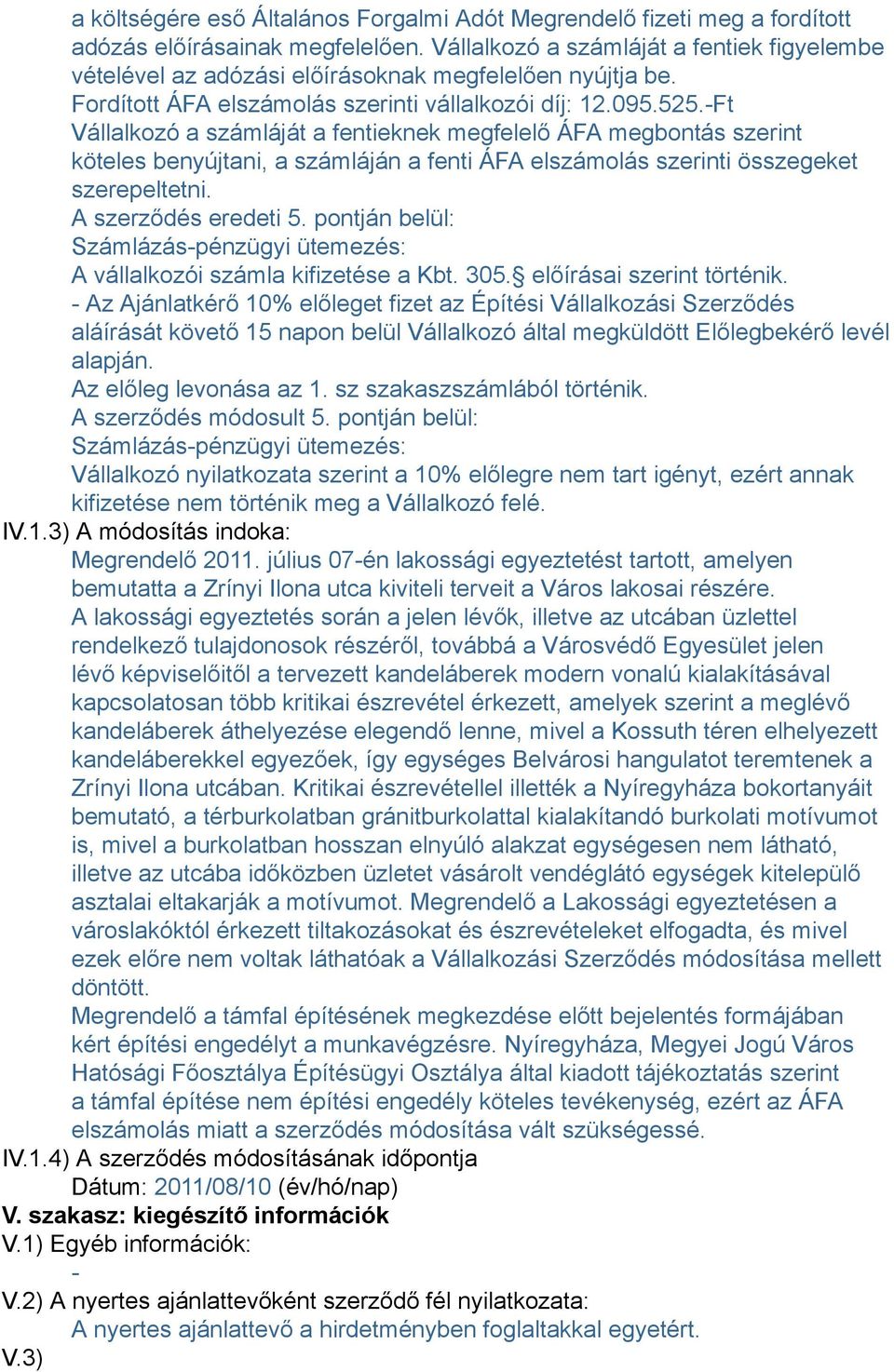 -Ft Vállalkozó a számláját a fentieknek megfelelő ÁFA megbontás szerint köteles benyújtani, a számláján a fenti ÁFA elszámolás szerinti összegeket szerepeltetni. A szerződés eredeti 5.