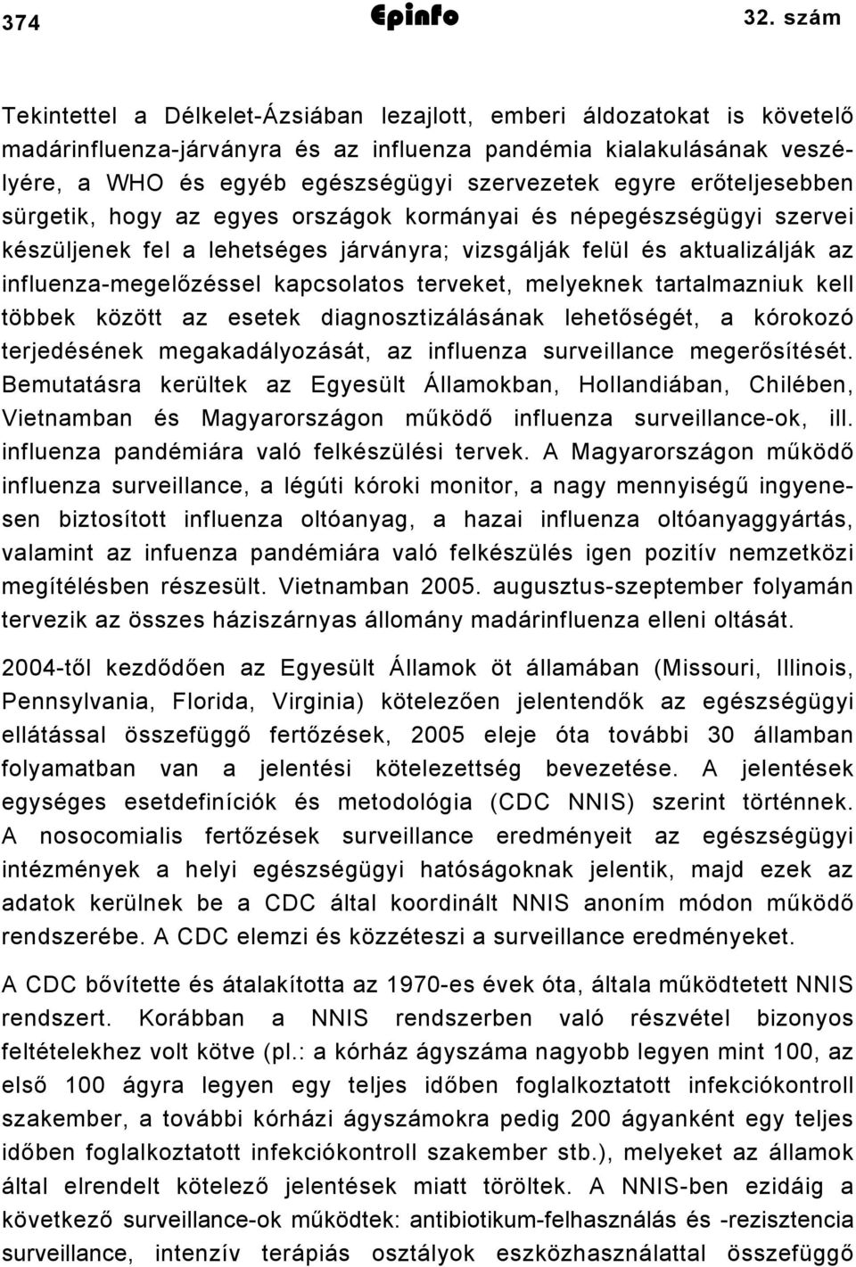 egyre erőteljesebben sürgetik, hogy az egyes országok kormányai és népegészségügyi szervei készüljenek fel a lehetséges járványra; vizsgálják felül és aktualizálják az influenza-megelőzéssel