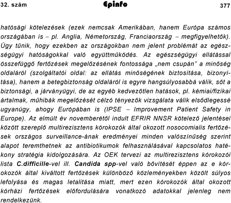 Az egészségügyi ellátással összefüggő fertőzések megelőzésének fontossága nem csupán a minőség oldaláról (szolgáltatói oldal: az ellátás minőségének biztosítása, bizonyítása), hanem a betegbiztonság