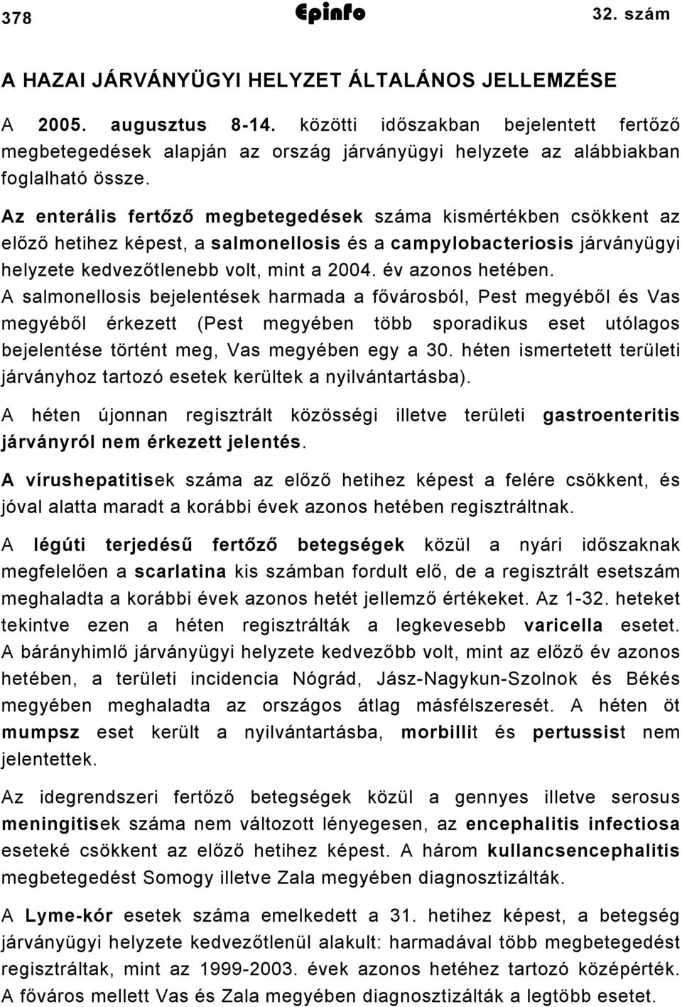 Az enterális fertőző megbetegedések száma kismértékben csökkent az előző hetihez képest, a salmonellosis és a campylobacteriosis járványügyi helyzete kedvezőtlenebb volt, mint a 2004.