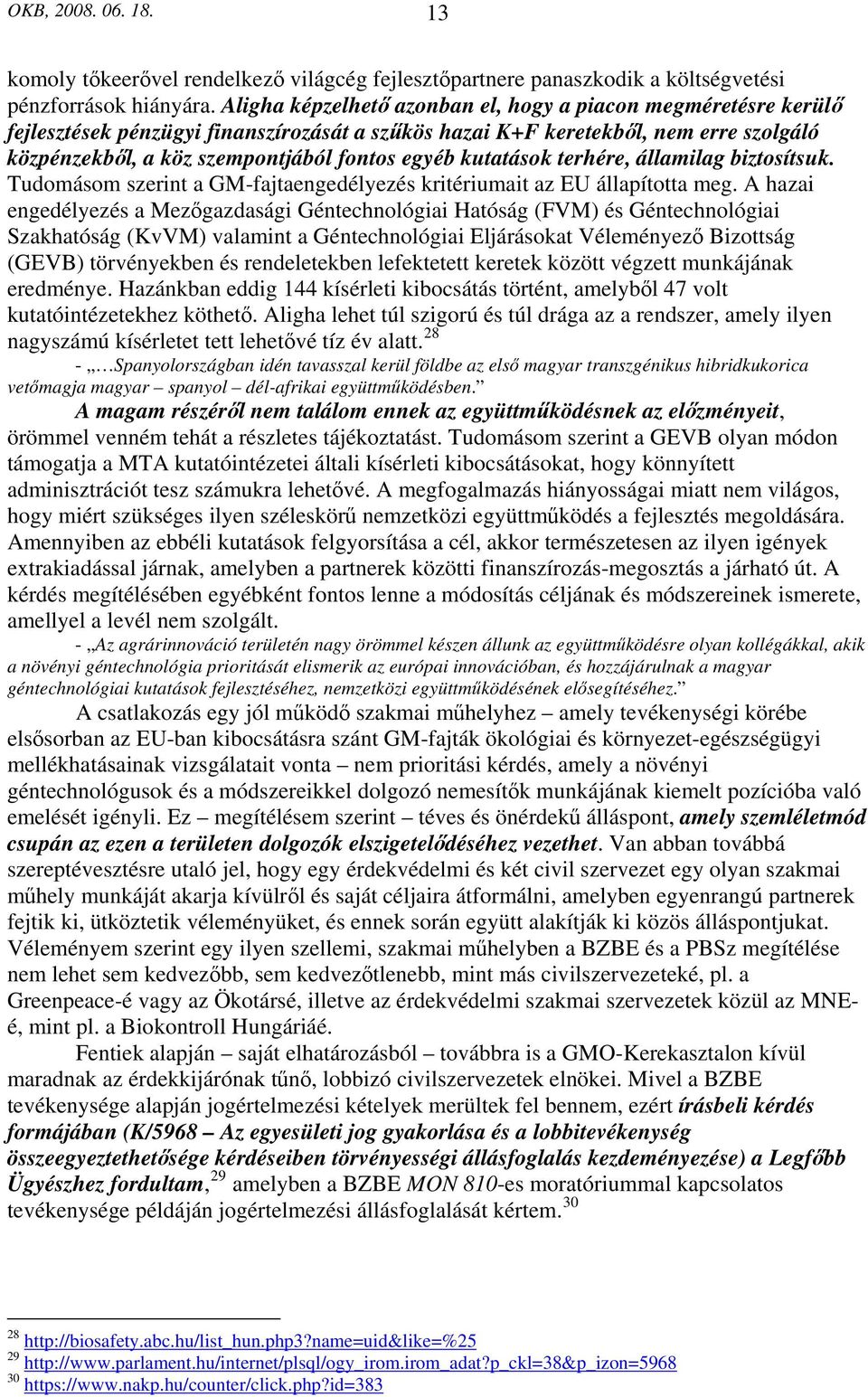 kutatások terhére, államilag biztosítsuk. Tudomásom szerint a GM-fajtaengedélyezés kritériumait az EU állapította meg.