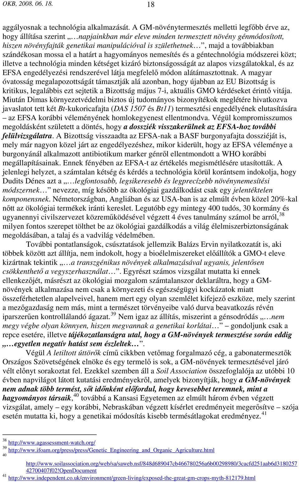 a továbbiakban szándékosan mossa el a határt a hagyományos nemesítés és a géntechnológia módszerei közt; illetve a technológia minden kétséget kizáró biztonságosságát az alapos vizsgálatokkal, és az