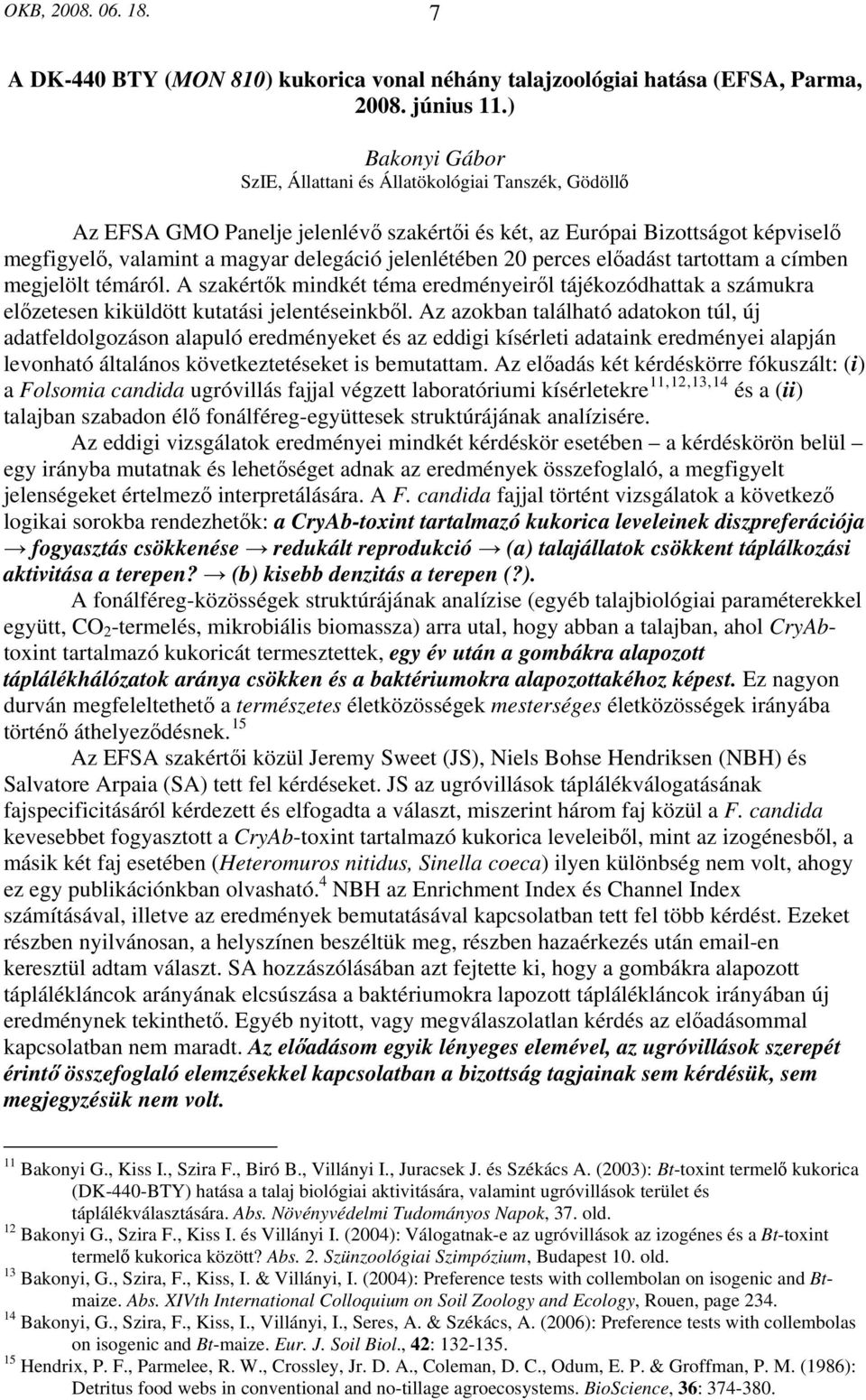 jelenlétében 20 perces előadást tartottam a címben megjelölt témáról. A szakértők mindkét téma eredményeiről tájékozódhattak a számukra előzetesen kiküldött kutatási jelentéseinkből.