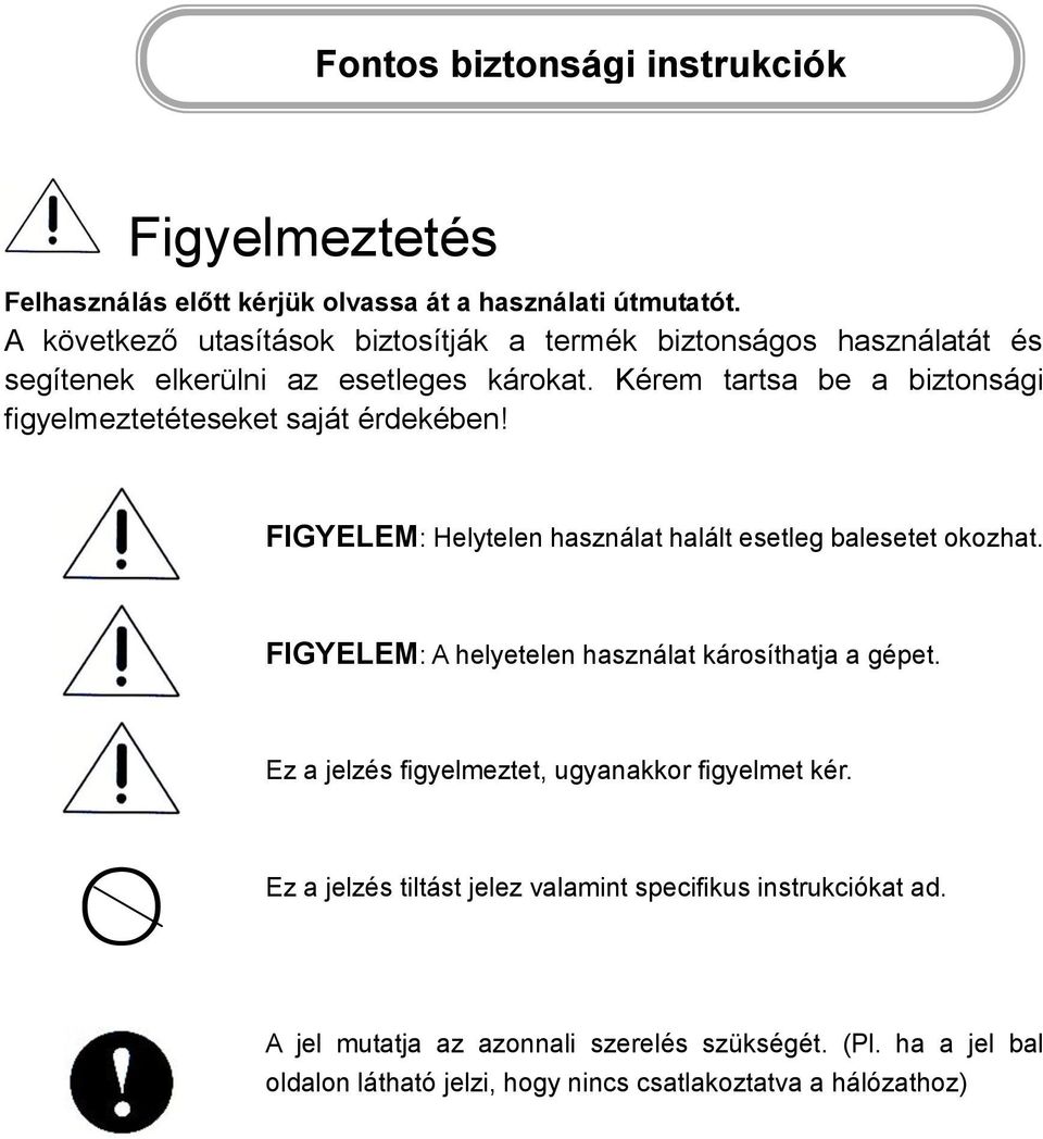 Kérem tartsa be a biztonsági figyelmeztetéteseket saját érdekében! FIGYELEM: Helytelen használat halált esetleg balesetet okozhat.