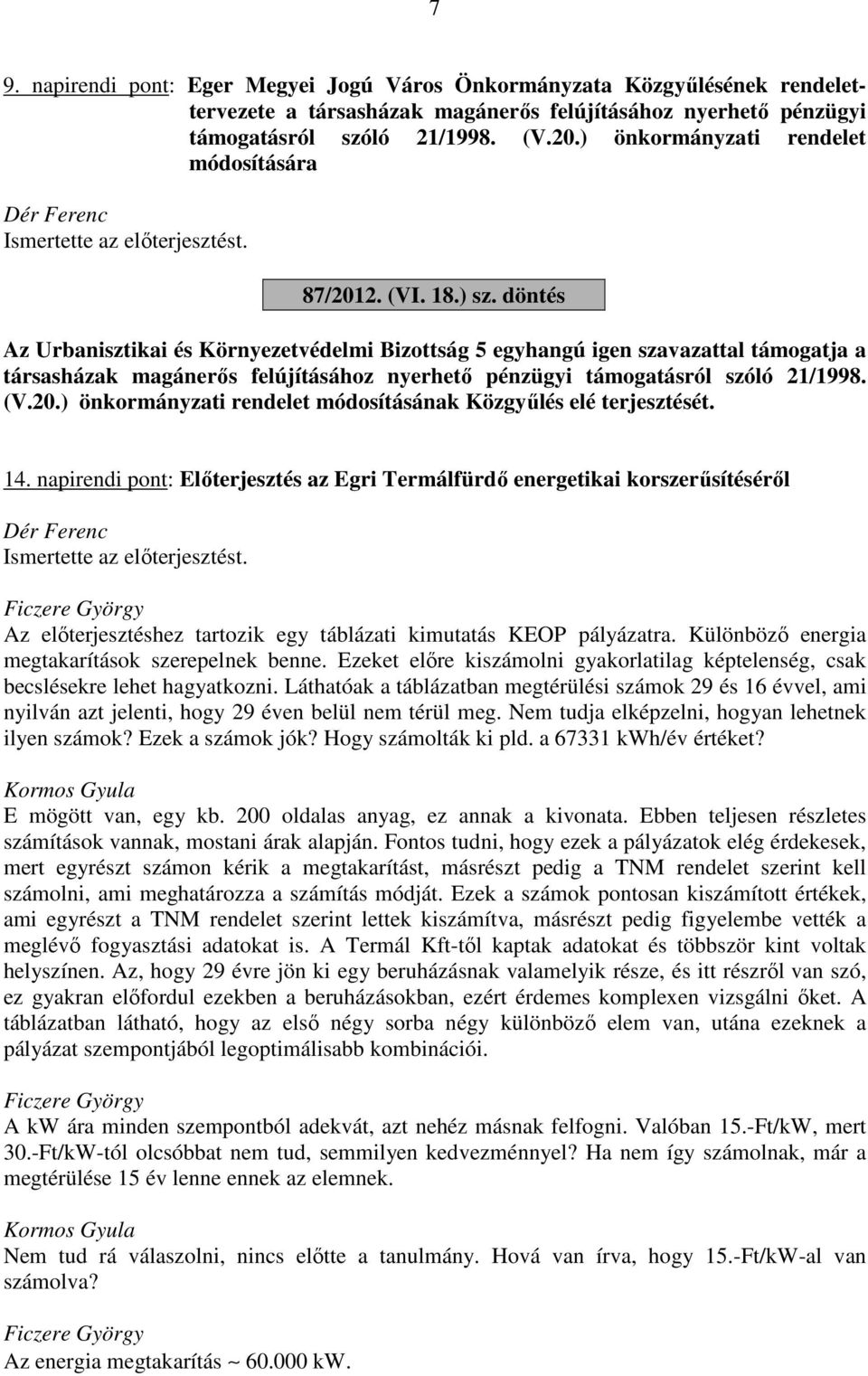 döntés Az Urbanisztikai és Környezetvédelmi Bizottság 5 egyhangú igen szavazattal támogatja a társasházak magánerős felújításához nyerhető pénzügyi támogatásról szóló 21/1998. (V.20.