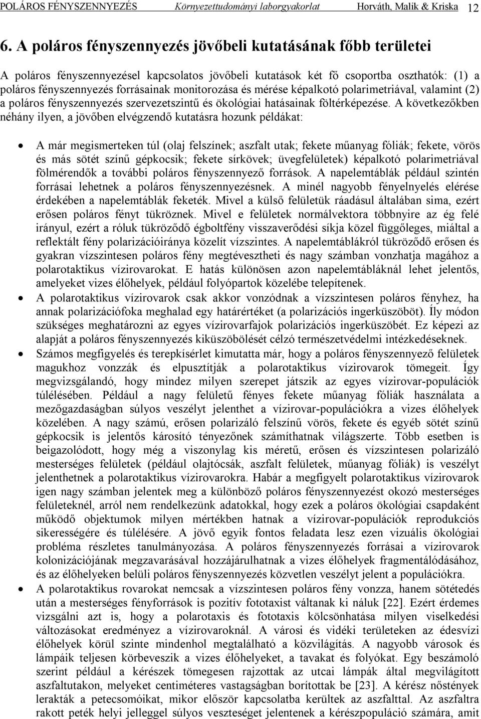 monitorozása és mérése képalkotó polarimetriával, valamint (2) a poláros fényszennyezés szervezetszintű és ökológiai hatásainak föltérképezése.