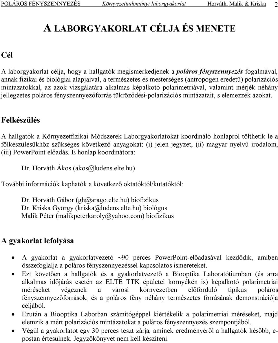 polarimetriával, valamint mérjék néhány jellegzetes poláros fényszennyezőforrás tükröződési-polarizációs mintázatait, s elemezzék azokat.
