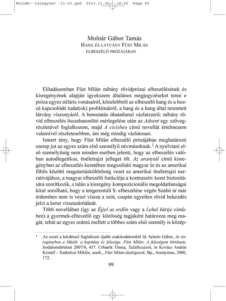 tenni e próza egyes stiláris vonásairól, közelebbrõl az elbeszélõ hang és a hozzá kapcsolódó tudat(ok) problémáiról, a hang és a hang által teremtett látvány viszonyáról.