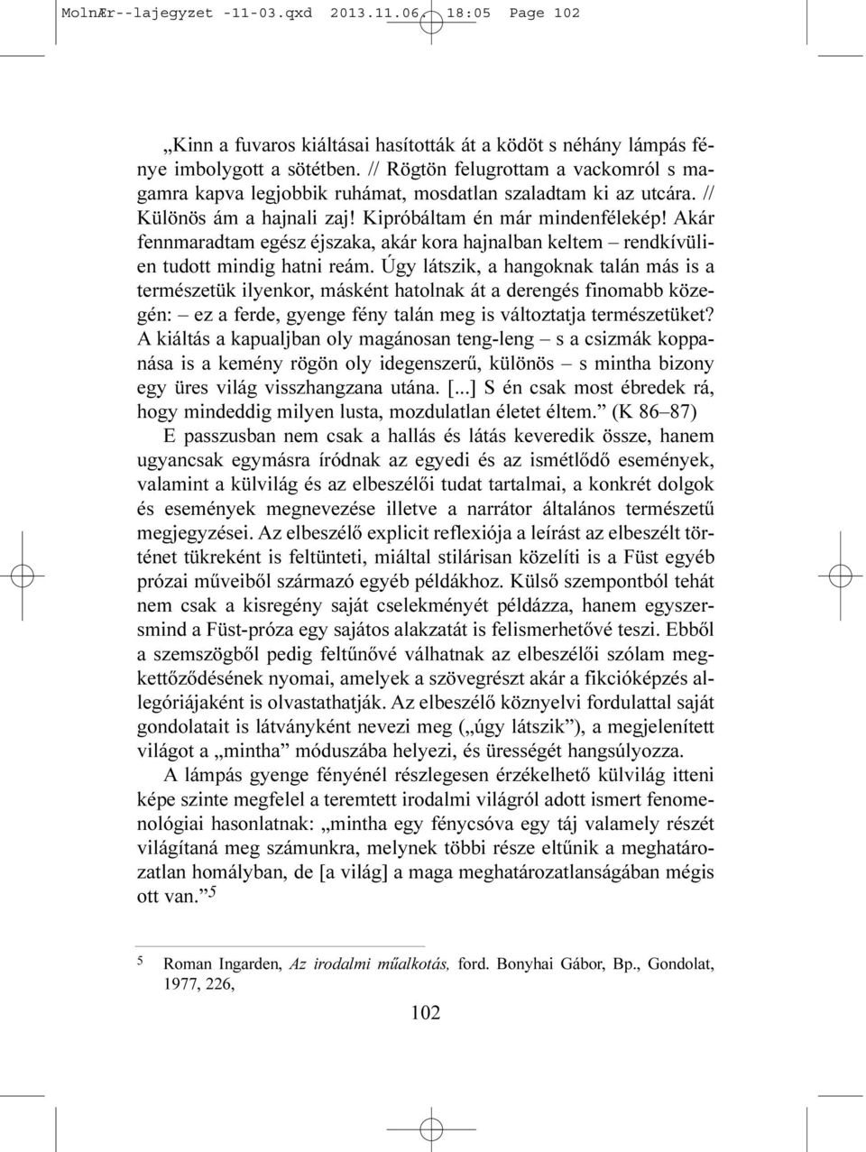 Akár fennmaradtam egész éjszaka, akár kora hajnalban keltem rendkívülien tudott mindig hatni reám.