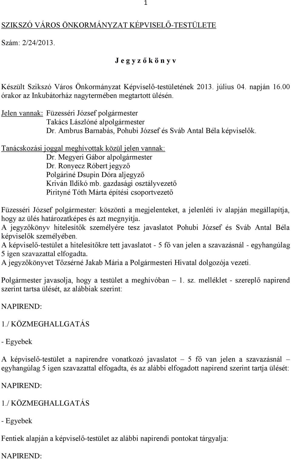 Tanácskozási joggal meghívottak közül jelen vannak: Dr. Megyeri Gábor alpolgármester Dr. Ronyecz Róbert jegyző Polgáriné Dsupin Dóra aljegyző Kriván Ildikó mb.