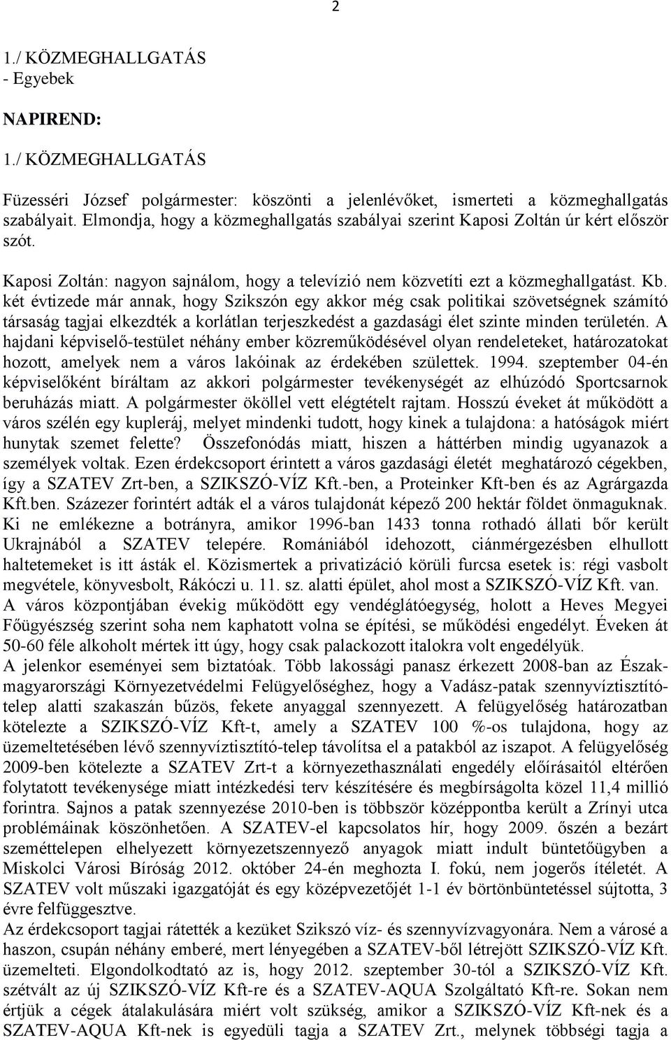 két évtizede már annak, hogy Szikszón egy akkor még csak politikai szövetségnek számító társaság tagjai elkezdték a korlátlan terjeszkedést a gazdasági élet szinte minden területén.