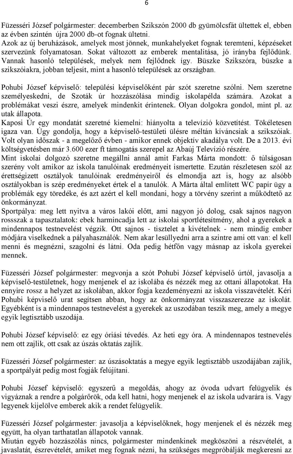 Vannak hasonló települések, melyek nem fejlődnek így. Büszke Szikszóra, büszke a szikszóiakra, jobban teljesít, mint a hasonló települések az országban.