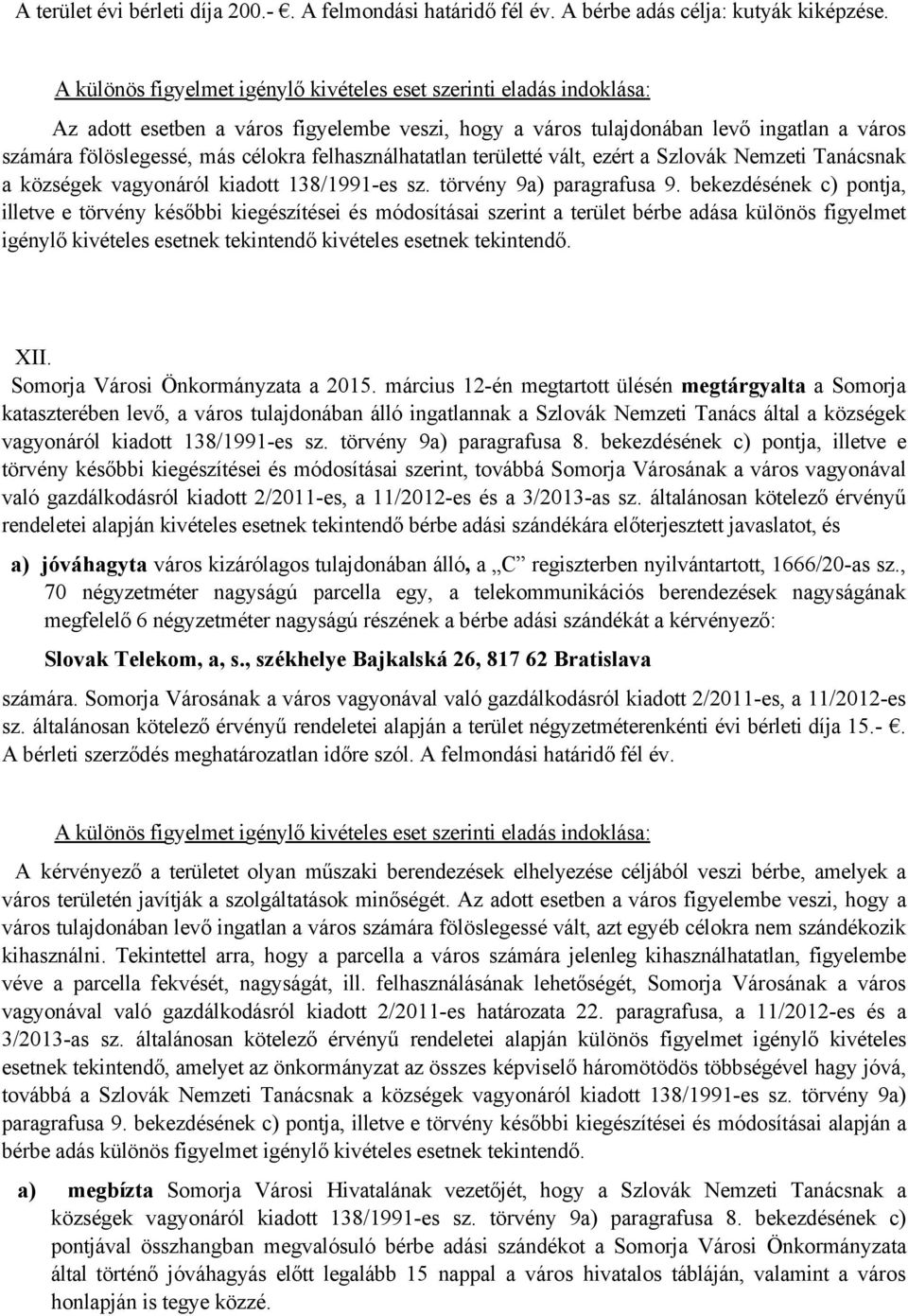 felhasználhatatlan területté vált, ezért a Szlovák Nemzeti Tanácsnak a községek vagyonáról kiadott 138/1991-es sz. törvény 9a) paragrafusa 9.