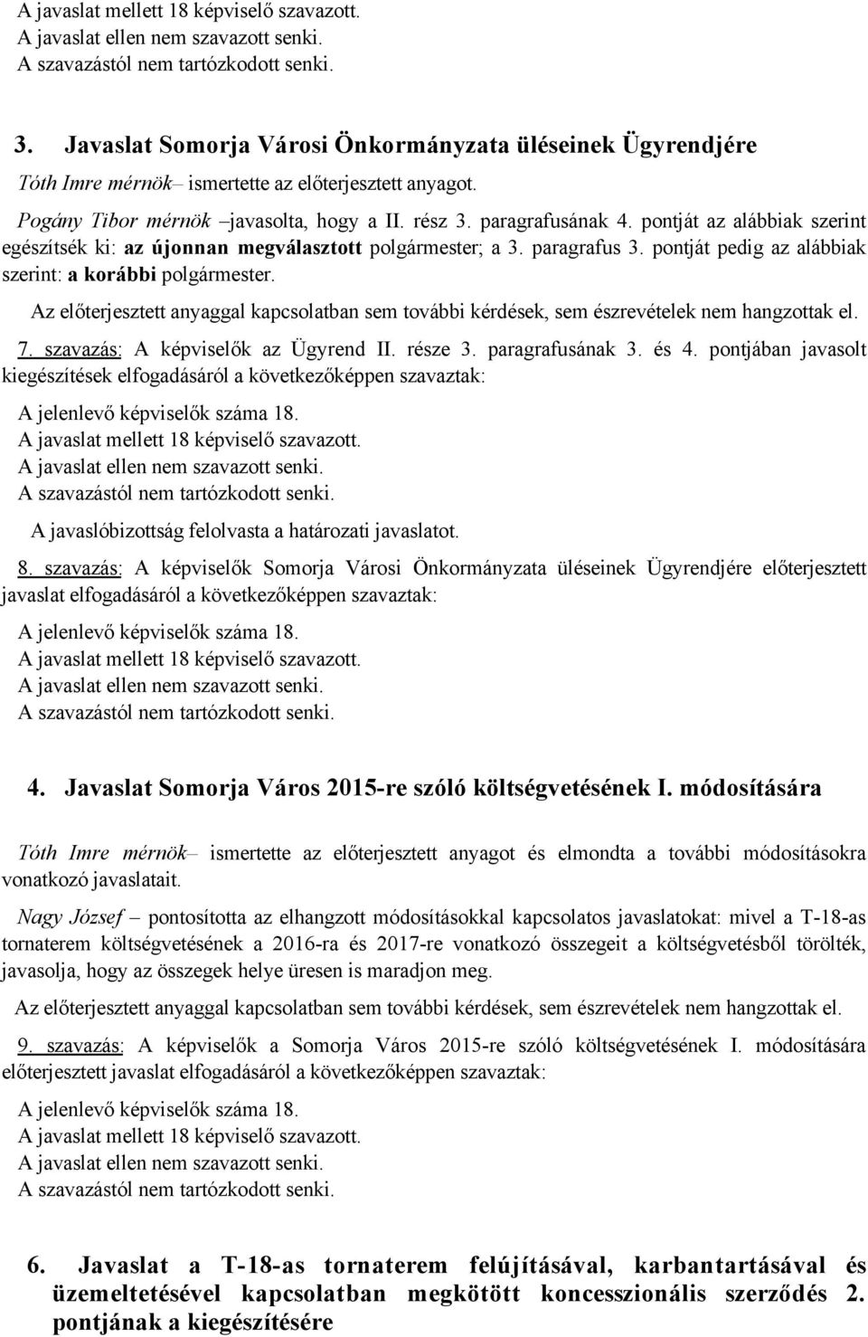 Az előterjesztett anyaggal kapcsolatban sem további kérdések, sem észrevételek nem hangzottak el. 7. szavazás: A képviselők az Ügyrend II. része 3. paragrafusának 3. és 4.