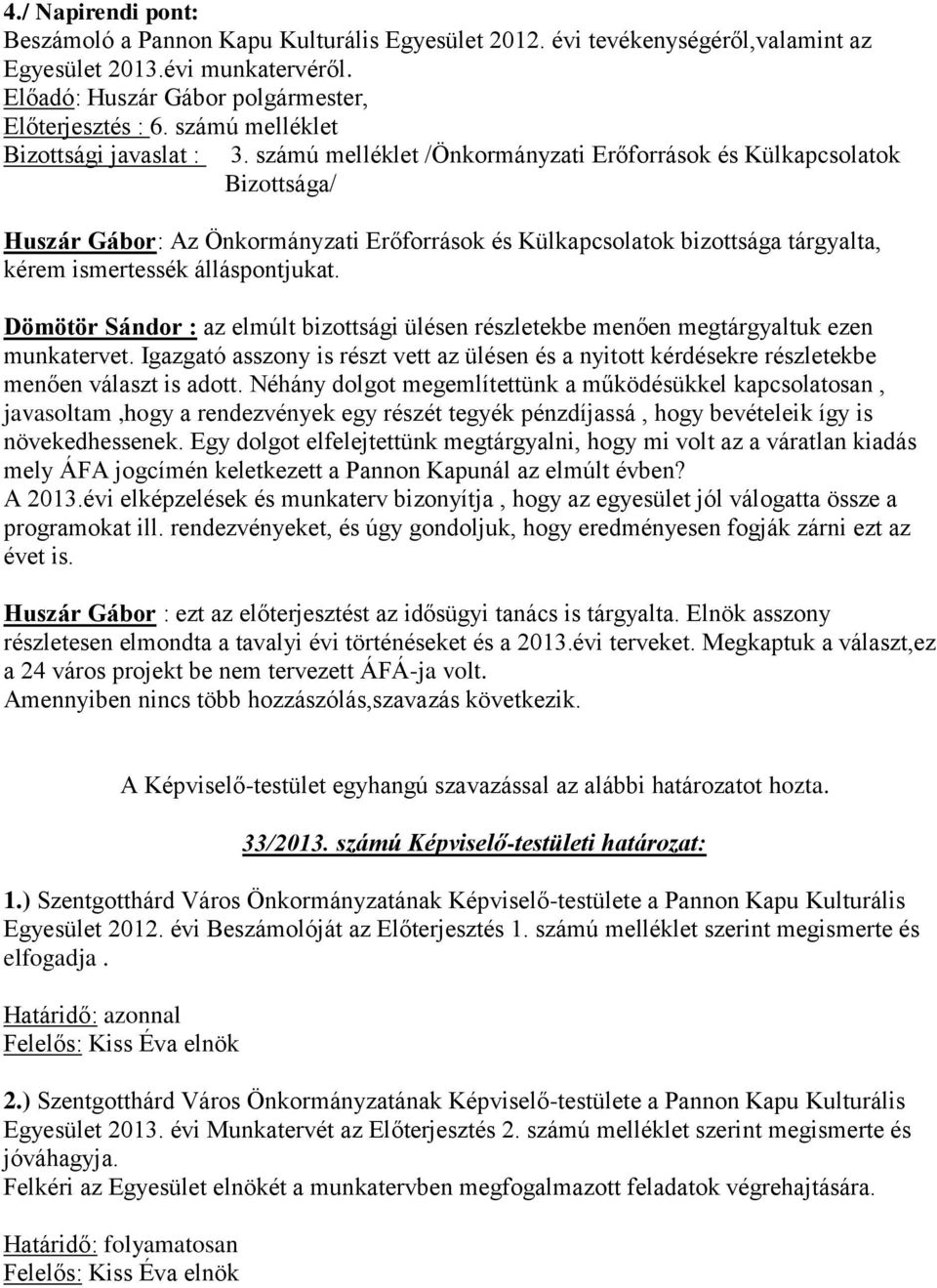 számú melléklet /Önkormányzati Erőforrások és Külkapcsolatok Bizottsága/ Huszár Gábor: Az Önkormányzati Erőforrások és Külkapcsolatok bizottsága tárgyalta, kérem ismertessék álláspontjukat.