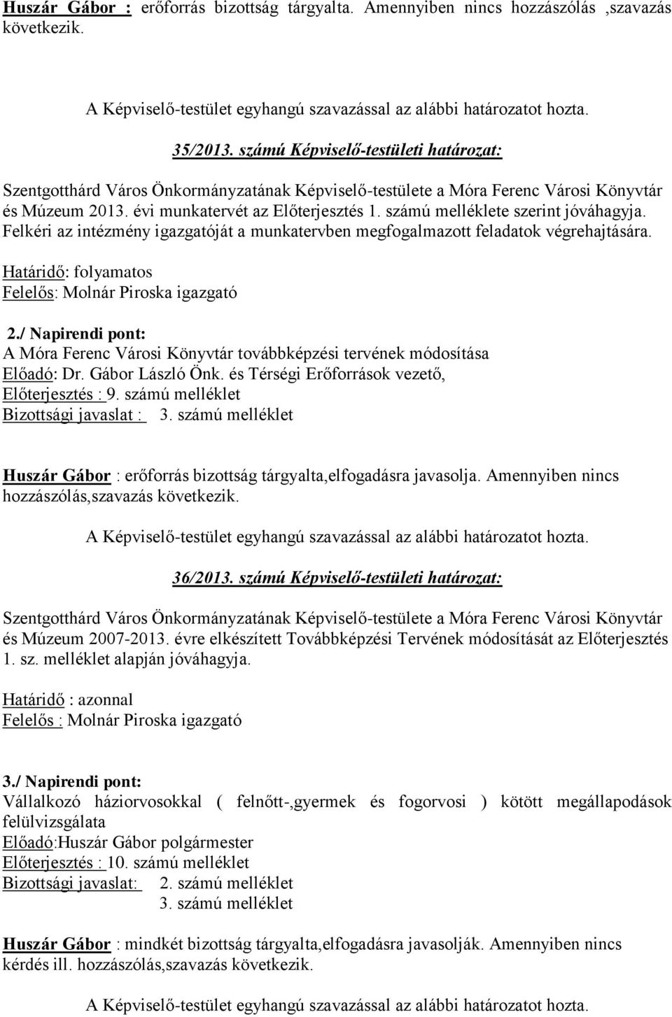 számú melléklete szerint jóváhagyja. Felkéri az intézmény igazgatóját a munkatervben megfogalmazott feladatok végrehajtására. Határidő: folyamatos Felelős: Molnár Piroska igazgató 2.