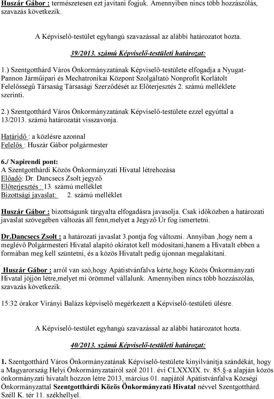 Előterjesztés 2. számú melléklete szerinti. 2.) Szentgotthárd Város Önkormányzatának Képviselő-testülete ezzel egyúttal a 13/2013. számú határozatát visszavonja.