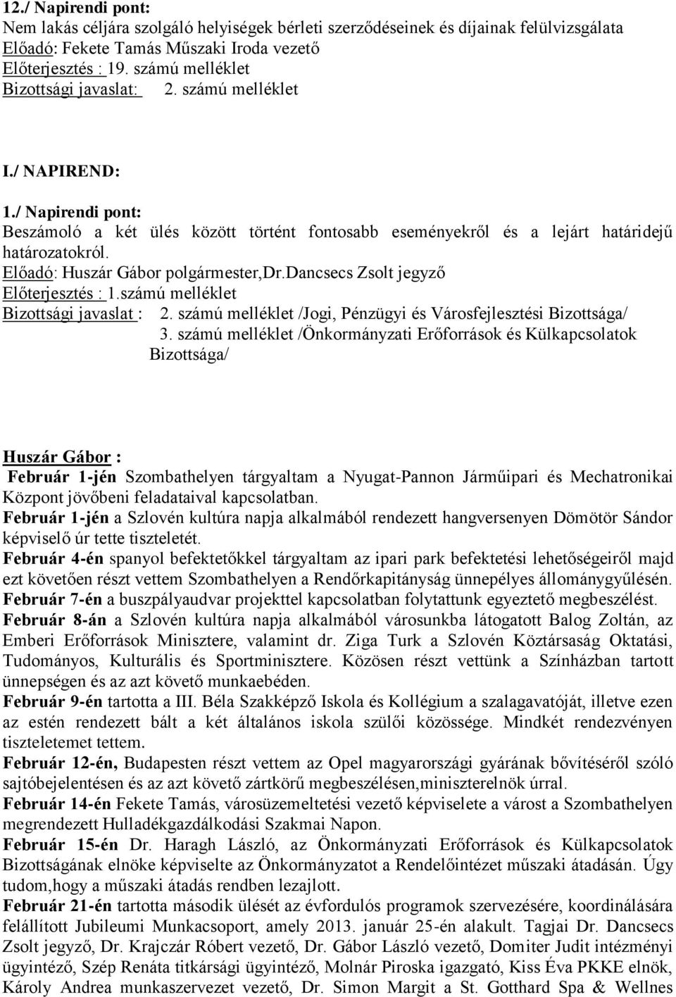 dancsecs Zsolt jegyző Előterjesztés : 1.számú melléklet Bizottsági javaslat : 2. számú melléklet /Jogi, Pénzügyi és Városfejlesztési Bizottsága/ 3.