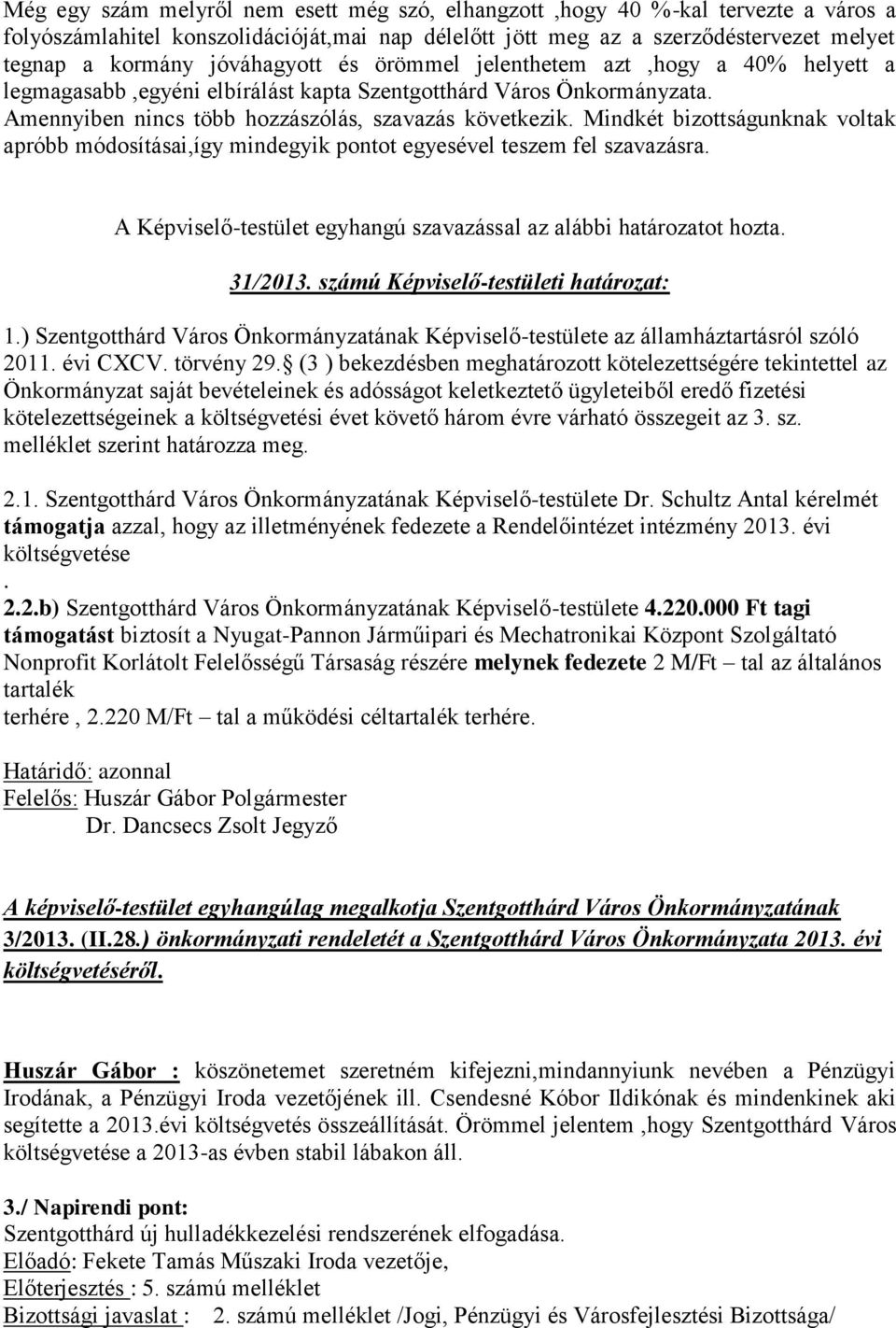 Mindkét bizottságunknak voltak apróbb módosításai,így mindegyik pontot egyesével teszem fel szavazásra. 31/2013. számú Képviselő-testületi határozat: 1.