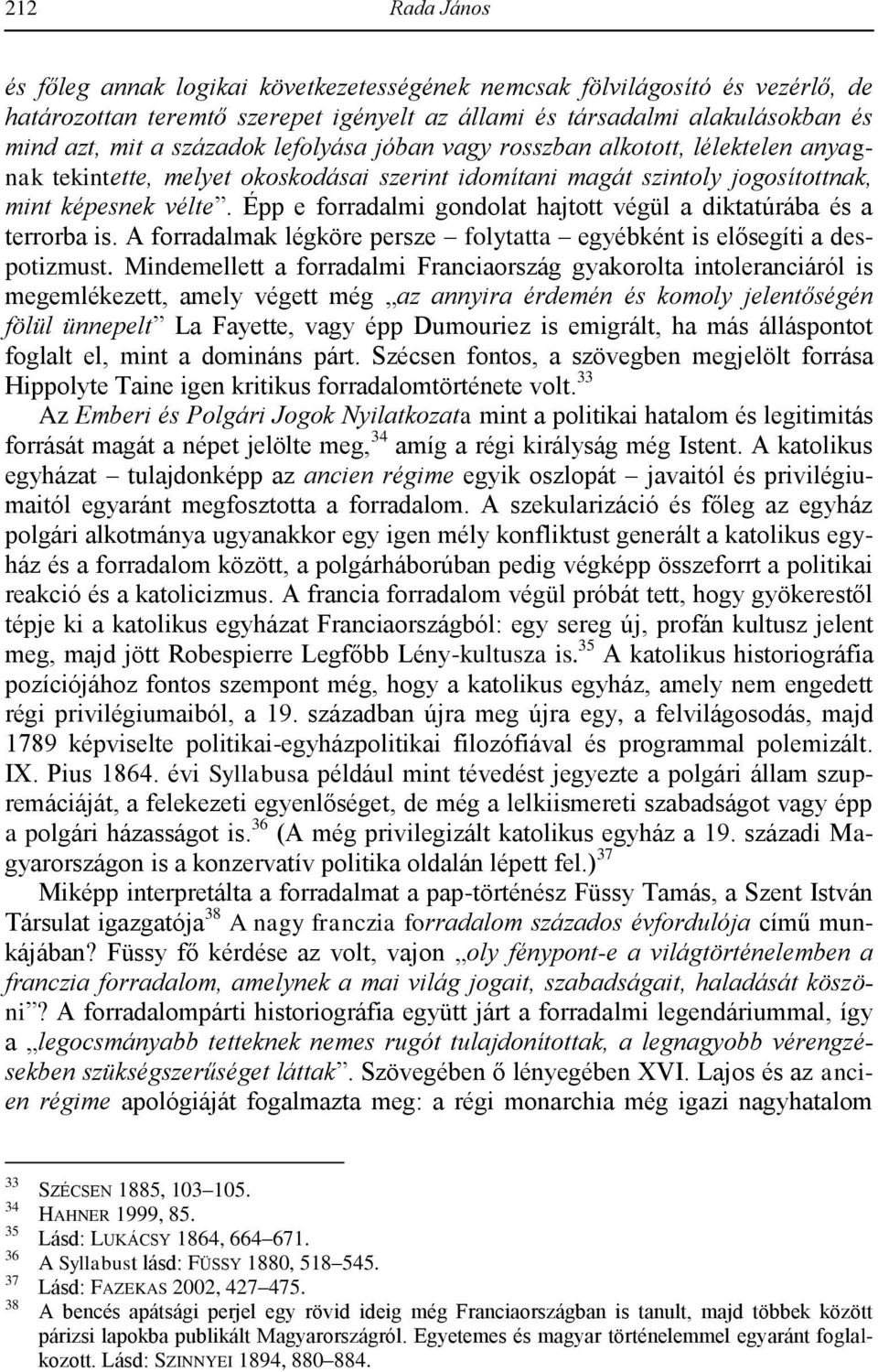Épp e forradalmi gondolat hajtott végül a diktatúrába és a terrorba is. A forradalmak légköre persze folytatta egyébként is elősegíti a despotizmust.