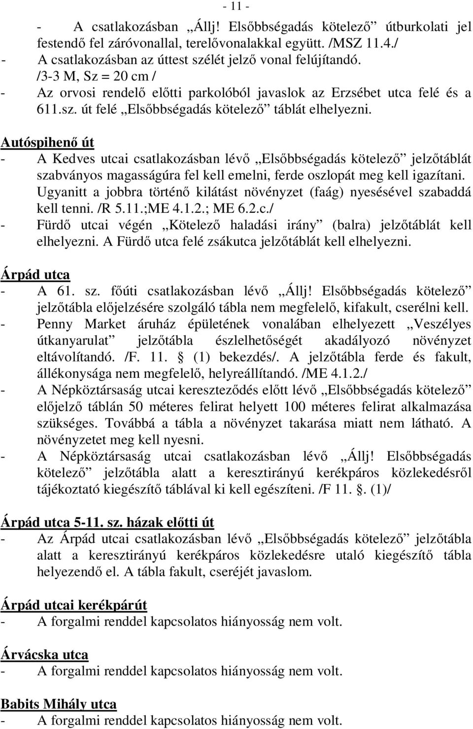 Autóspihenő út - A Kedves utcai csatlakozásban lévő Elsőbbségadás kötelező jelzőtáblát szabványos magasságúra fel kell emelni, ferde oszlopát meg kell igazítani.