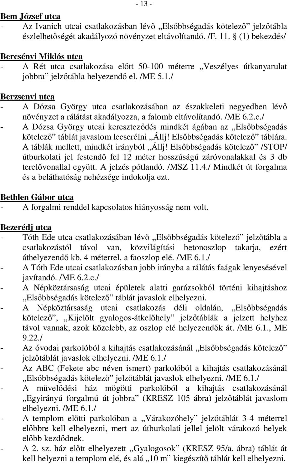 /ME 6.2.c./ - A Dózsa György utcai kereszteződés mindkét ágában az Elsőbbségadás kötelező táblát javaslom lecserélni Állj! Elsőbbségadás kötelező táblára. A táblák mellett, mindkét irányból Állj!