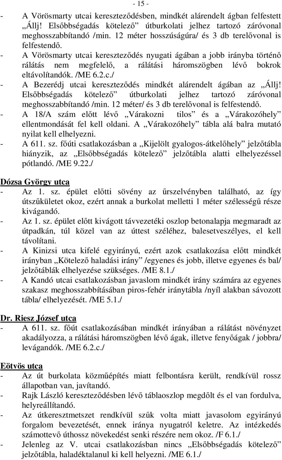 - A Vörösmarty utcai kereszteződés nyugati ágában a jobb irányba történő rálátás nem megfelelő, a rálátási háromszögben lévő bokrok eltávolítandók. /ME 6.2.c./ - A Bezerédj utcai kereszteződés mindkét alárendelt ágában az Állj!