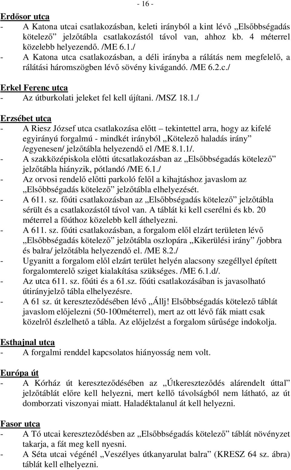 .1./ Erzsébet utca - A Riesz József utca csatlakozása előtt tekintettel arra, hogy az kifelé egyirányú forgalmú - mindkét irányból Kötelező haladás irány /egyenesen/ jelzőtábla helyezendő el /ME 8.1.1/.