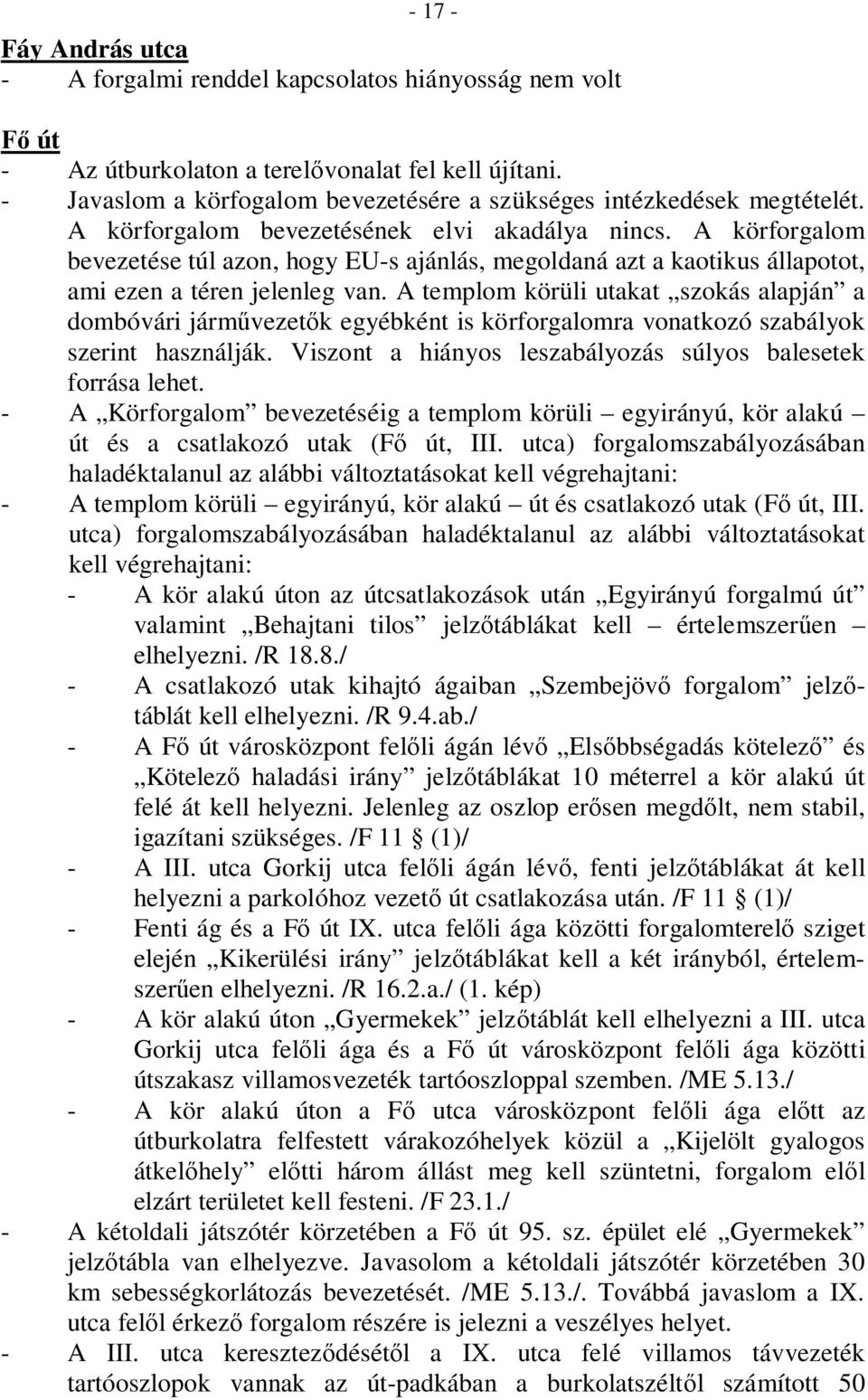 A körforgalom bevezetése túl azon, hogy EU-s ajánlás, megoldaná azt a kaotikus állapotot, ami ezen a téren jelenleg van.