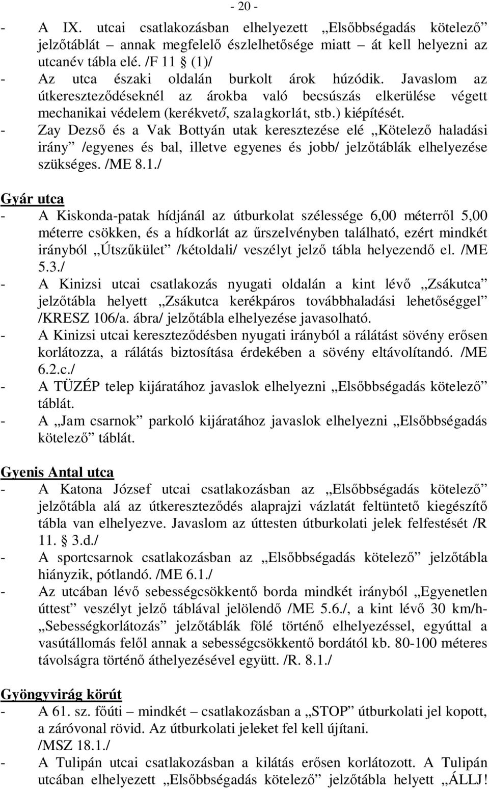 - Zay Dezső és a Vak Bottyán utak keresztezése elé Kötelező haladási irány /egyenes és bal, illetve egyenes és jobb/ jelzőtáblák elhelyezése szükséges. /ME 8.1.