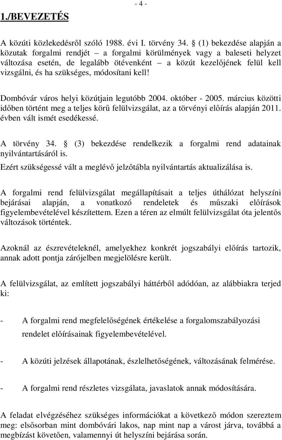 módosítani kell! Dombóvár város helyi közútjain legutóbb 2004. október - 2005. március közötti időben történt meg a teljes körű felülvizsgálat, az a törvényi előírás alapján 2011.