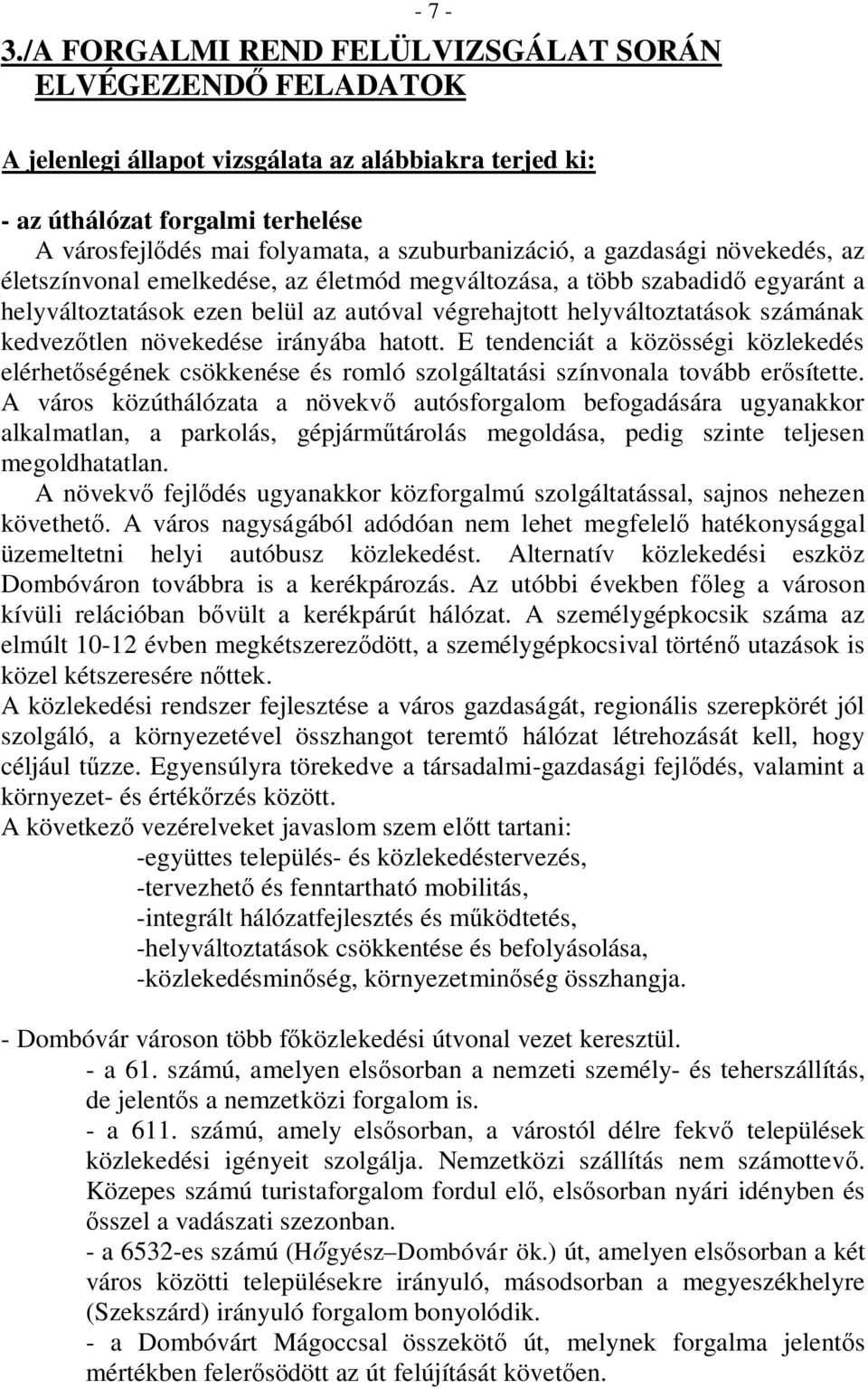 a gazdasági növekedés, az életszínvonal emelkedése, az életmód megváltozása, a több szabadidő egyaránt a helyváltoztatások ezen belül az autóval végrehajtott helyváltoztatások számának kedvezőtlen