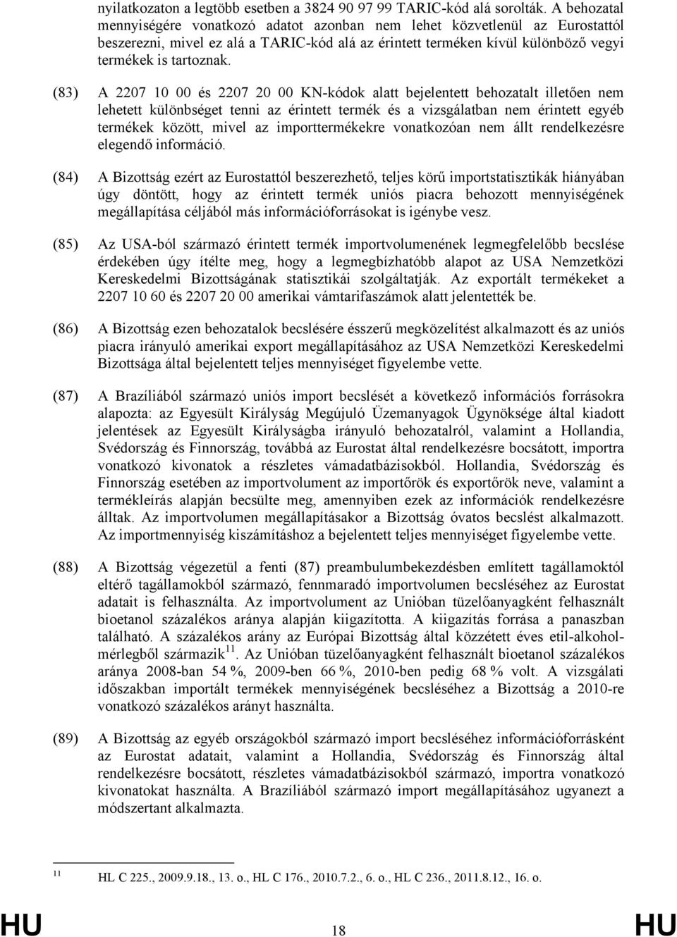 (83) A 2207 10 00 és 2207 20 00 KN-kódok alatt bejelentett behozatalt illetően nem lehetett különbséget tenni az érintett termék és a vizsgálatban nem érintett egyéb termékek között, mivel az