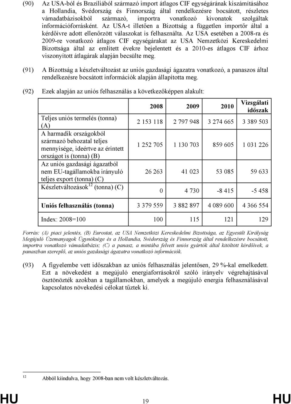 Az USA esetében a 2008-ra és 2009-re vonatkozó átlagos CIF egységárakat az USA Nemzetközi Kereskedelmi Bizottsága által az említett évekre bejelentett és a 2010-es átlagos CIF árhoz viszonyított