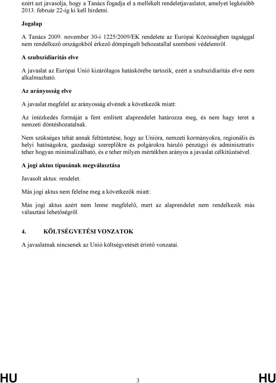 A szubszidiaritás elve A javaslat az Európai Unió kizárólagos hatáskörébe tartozik, ezért a szubszidiaritás elve nem alkalmazható.