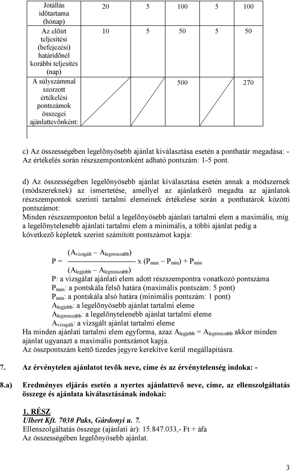 d) Az összességében legelõnyösebb ajánlat kiválasztása esetén annak a módszernek (módszereknek) az ismertetése, amellyel az ajánlatkérõ megadta az ajánlatok részszempontok szerinti tartalmi elemeinek