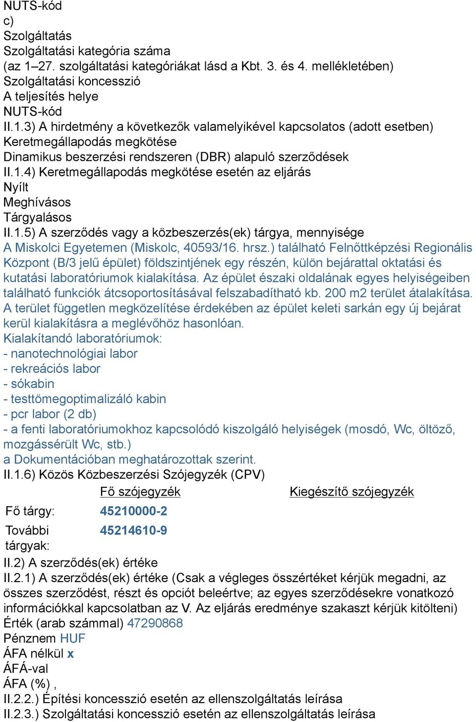 3) A hirdetmény a következők valamelyikével kapcsolatos (adott esetben) Keretmegállapodás megkötése Dinamikus beszerzési rendszeren (DBR) alapuló szerződések II.1.